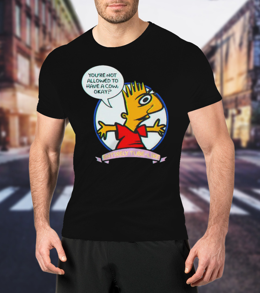 You’re Not Allowed To Have A Cow Okay? Entirely Tube-Like T-Shirt