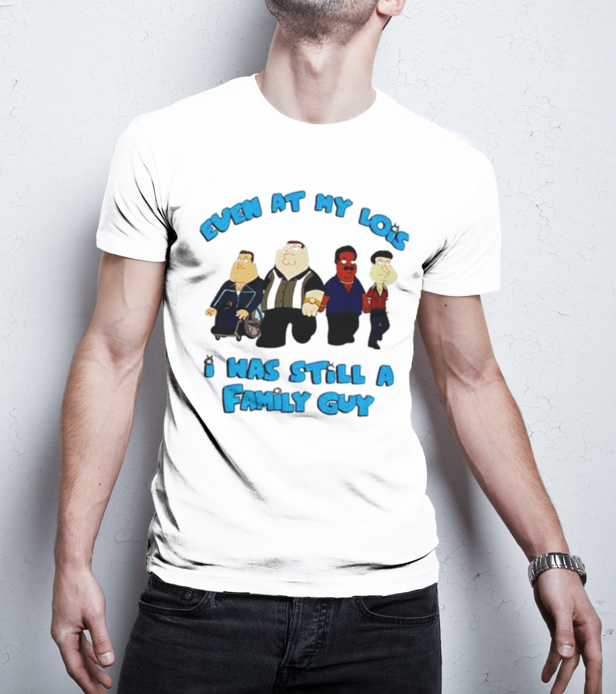 Even At My Lois I Was Still A Family Guy Character Group T-Shirt