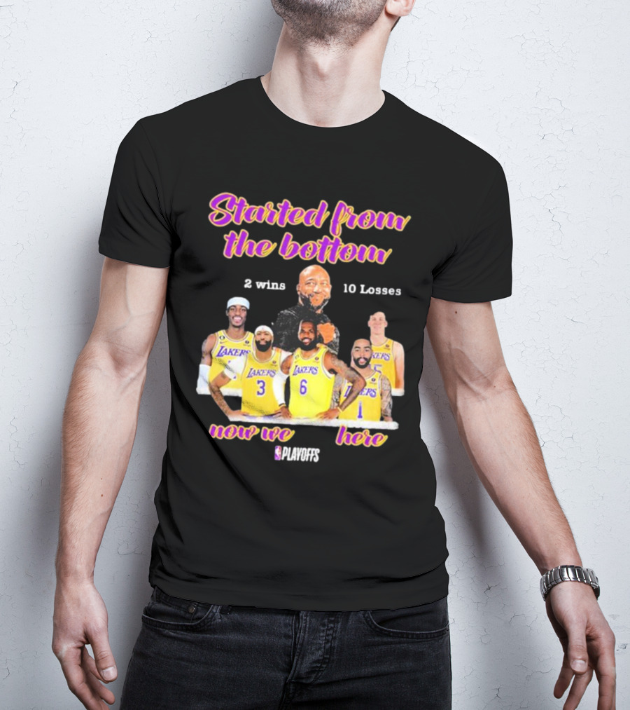 Started From The Bottom Lakers Playoffs 2 Wins 10 Losses Now We Here T-Shirt