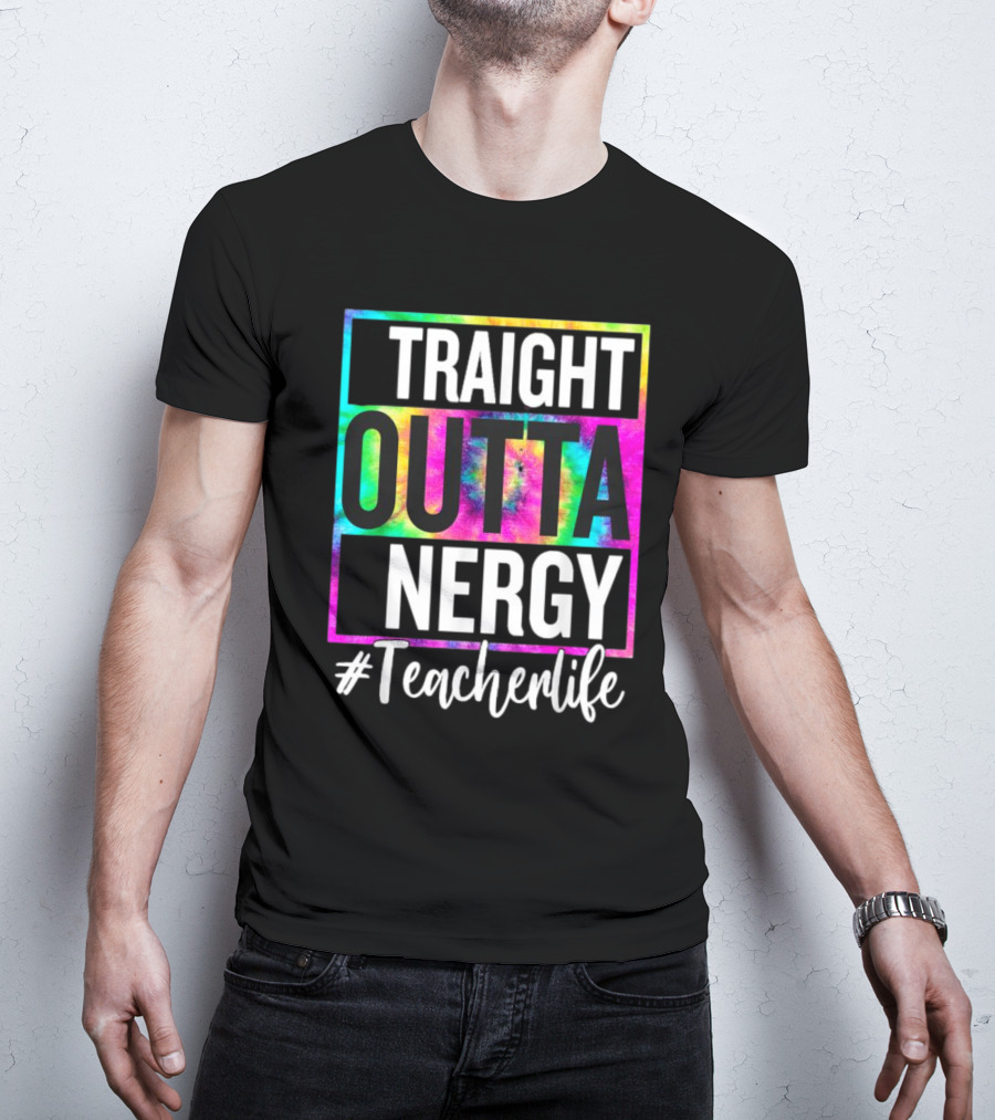 Straight Outta Energy #TeacherLife Tie-Dye T-Shirt