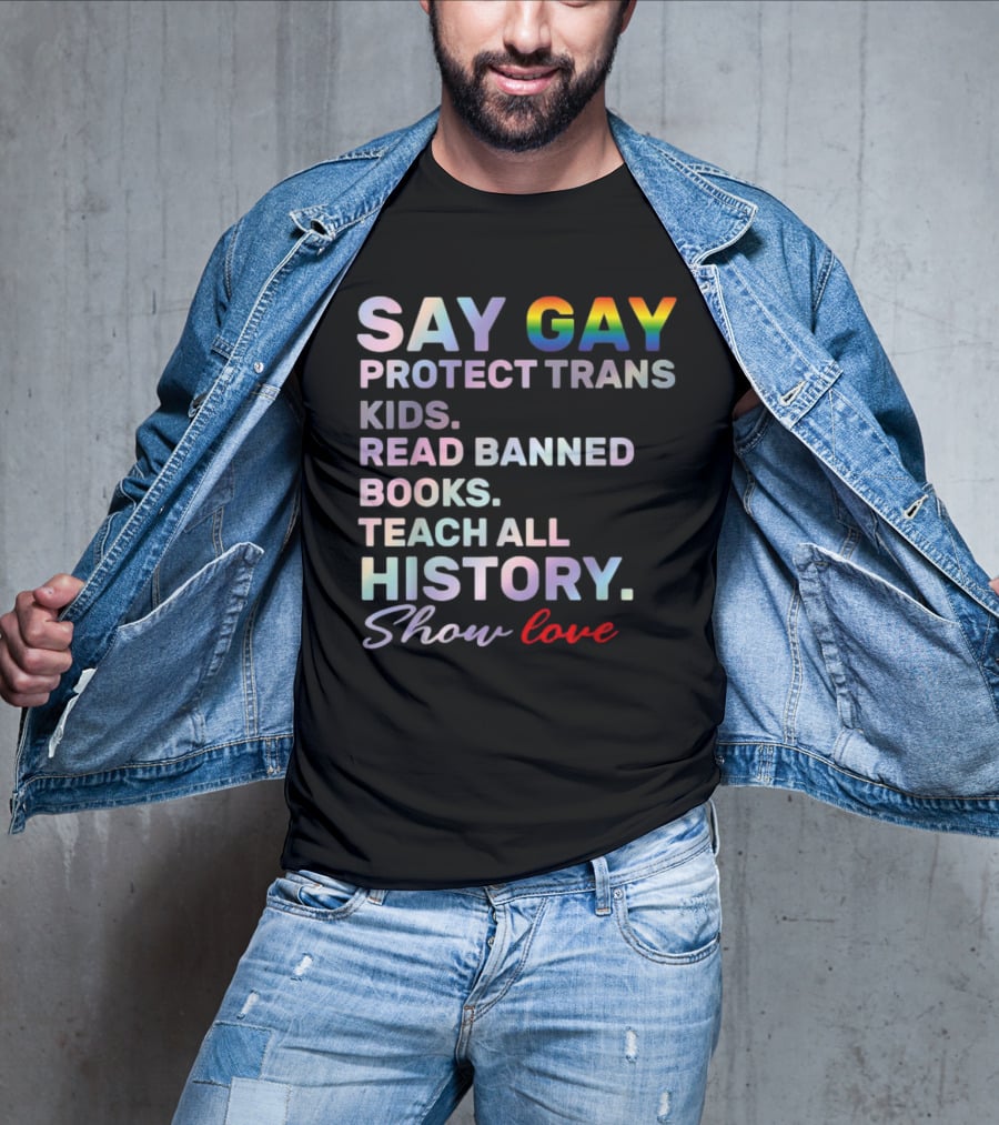 Say Gay Protect Trans Kids Read Banned Books Teach All History Show Love T-Shirt
