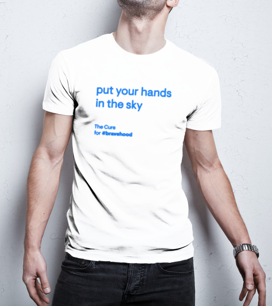 Put Your Hands In The Sky The Cure For #bravehood T-Shirt