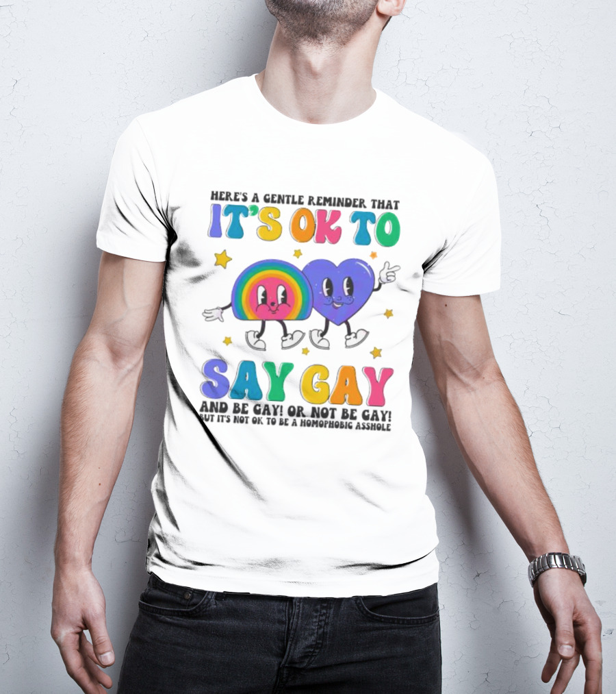 Here’s A Gentle Reminder That It’s OK To Say Gay And Be Gay Or Not Be Gay T-Shirt