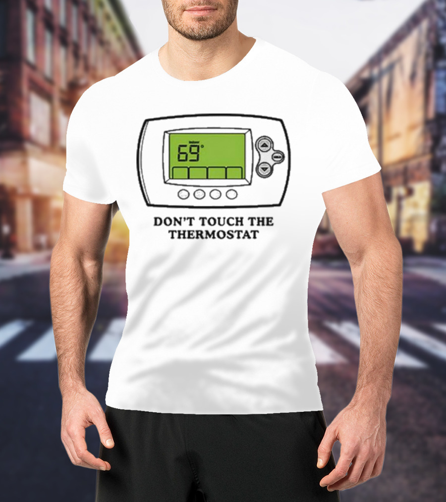 Don’t Touch The Thermostat 69 Degrees Thermostat Display T-Shirt