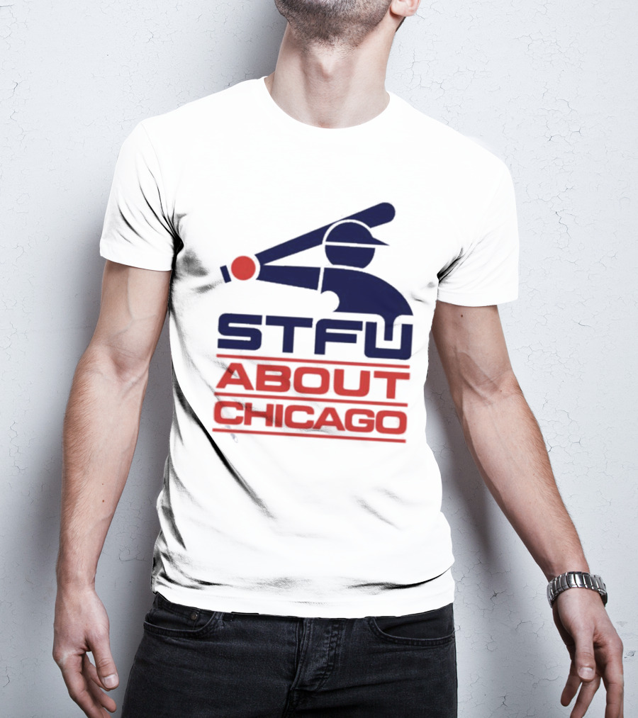 STFU About Chicago Baseball Player T-Shirt