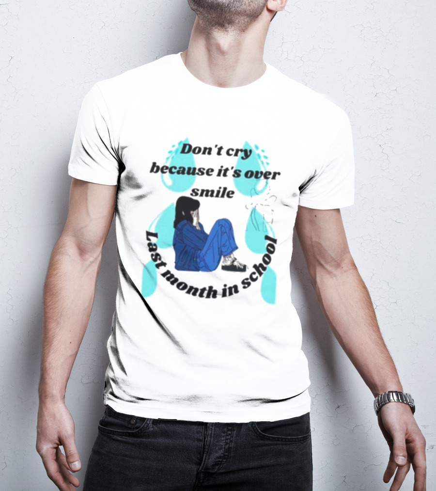 Don't Cry Because It's Over Smile Last Month In School Girl In Blue Rain Boots T-Shirt