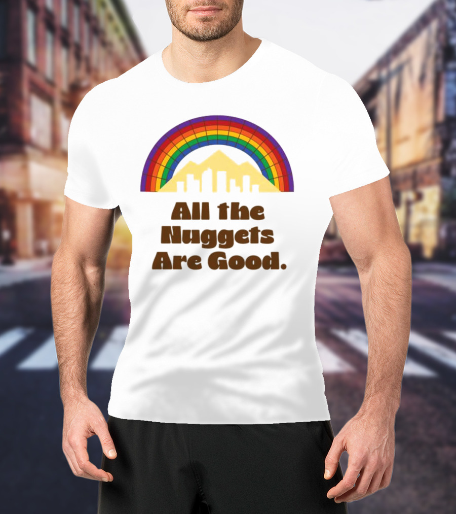 All The Nuggets Are Good Denver Rainbow Mountains And Skyline T-Shirt