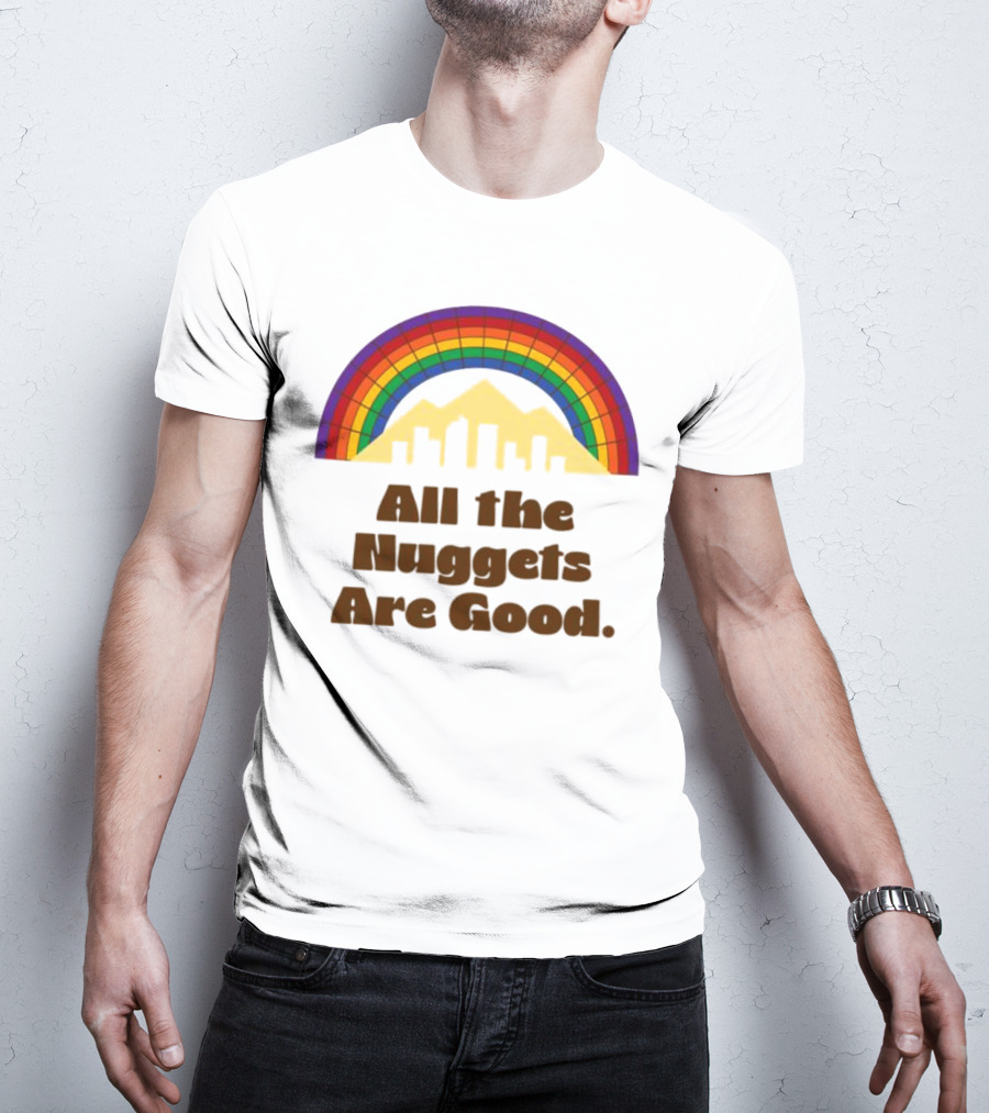 All The Nuggets Are Good Denver Rainbow Mountains And Skyline T-Shirt