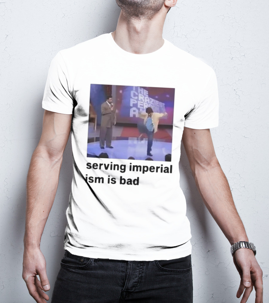 The Craziest Serving Imperialism Is Bad T-Shirt