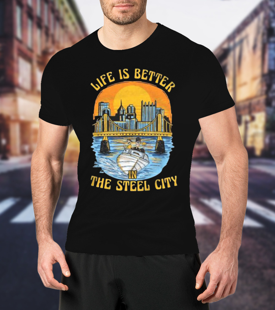 Life Is Better In The Steel City With Bridge And Boat Scene T-Shirt