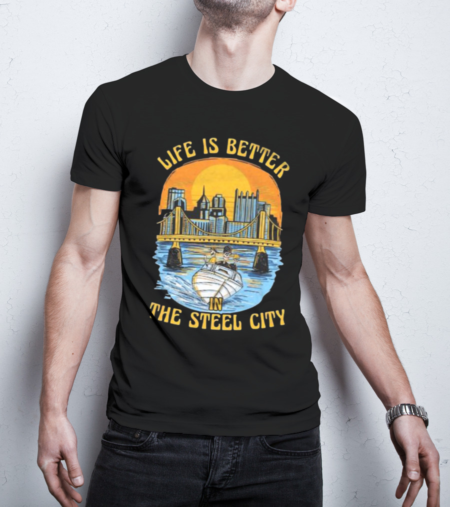 Life Is Better In The Steel City With Bridge And Boat Scene T-Shirt
