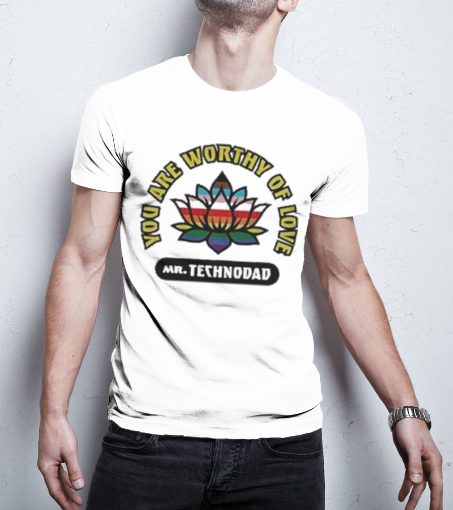 You Are Worthy Of Love Rainbow Lotus Mr Technodad T-Shirt