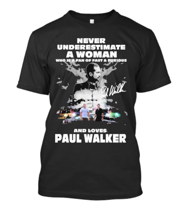 Never Underestimate A Woman Who Is A Fan Of Fast And Furious And Loves Paul Walker T-Shirt