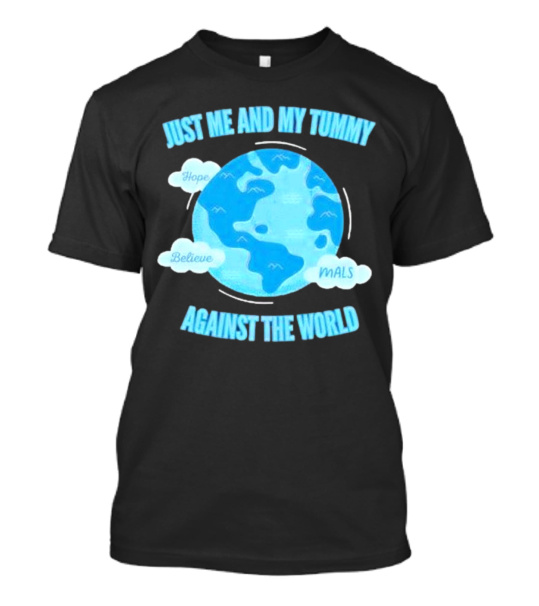 Just Me And My Tummy Against The World Hope Believe MALS T-Shirt