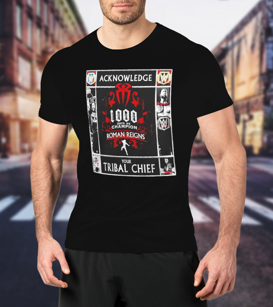 Acknowledge Roman Reigns 1000 Days As Champion Your Tribal Chief T-Shirt