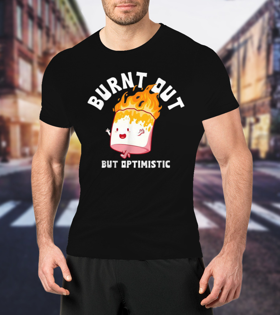 BURNT OUT But Optimistic Cartoon Flame Humor T-Shirt