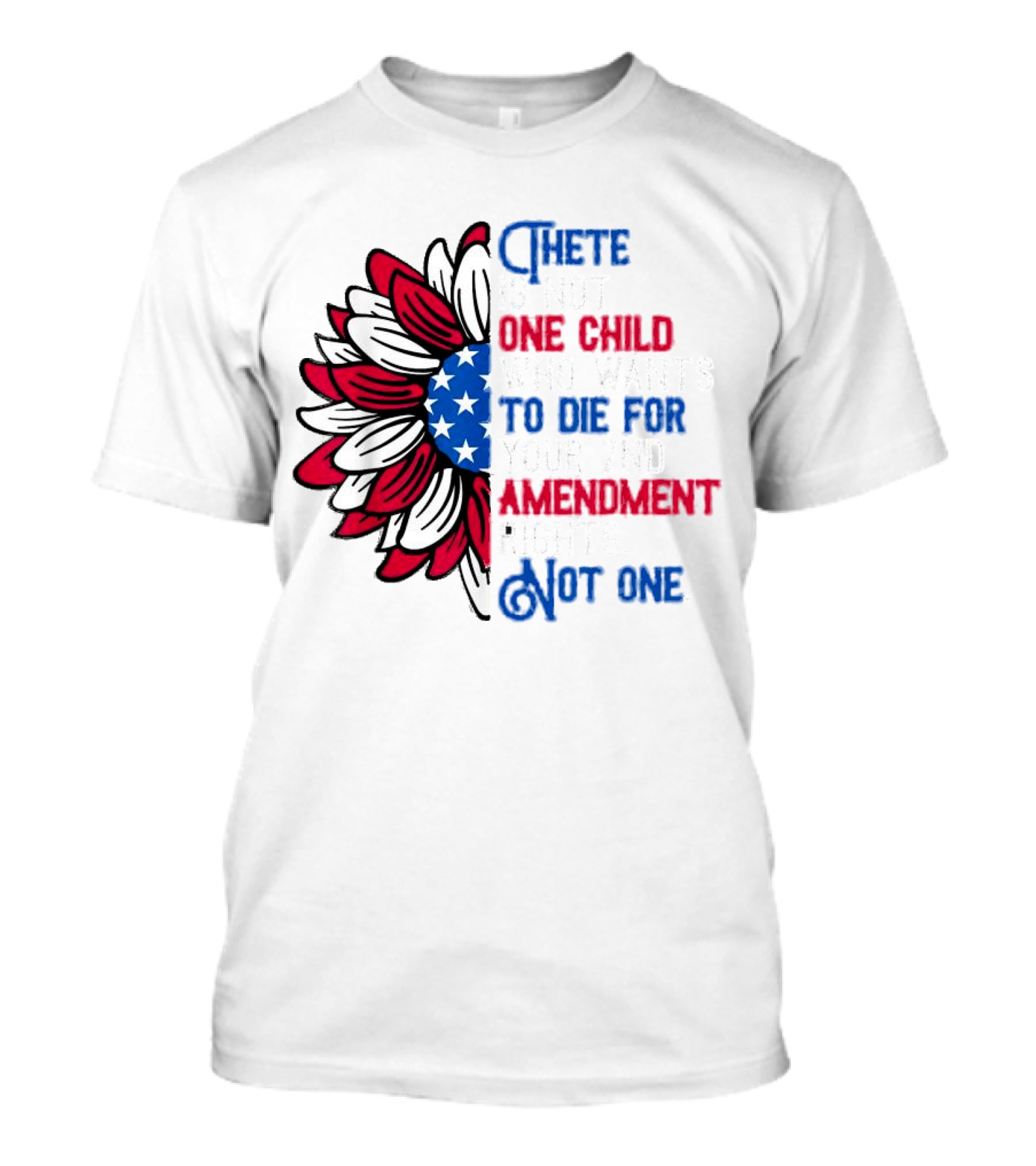 There Is Not One Child Who Wants To Die For Your 2nd Amendment Rights T-Shirt