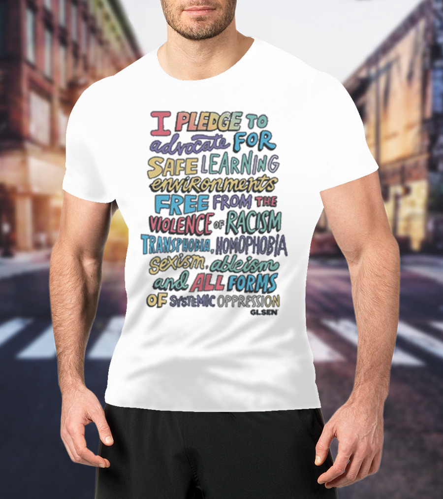 Glsen Store I Pledge To Advocate For Safe Learning Environments Free From Racism And All Forms Of Oppression T-Shirt