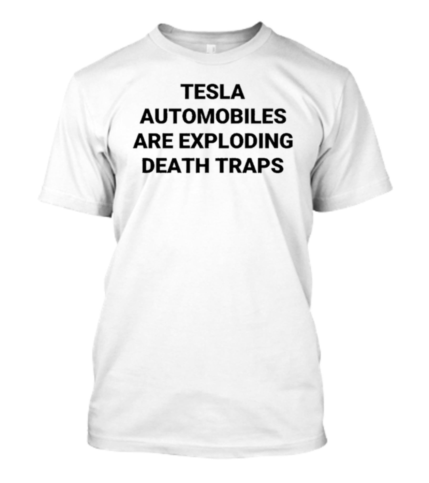 TESLA AUTOMOBILES ARE EXPLODING DEATH TRAPS T-Shirt
