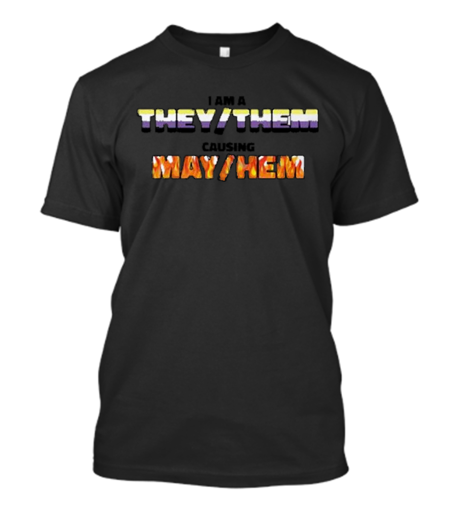 I AM A THEY THEM CAUSING MAY HEM T-Shirt