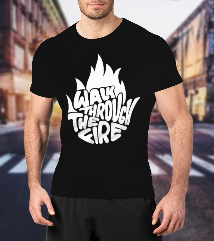 Walk Through The Fire Flame T-Shirt
