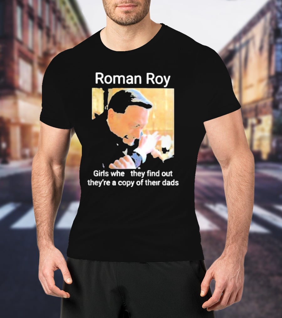 Roman Roy Girls When They Discover Dad Similarities T-Shirt