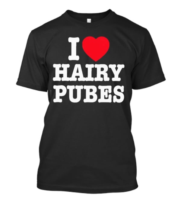 I Love Hairy Pubes T-Shirt