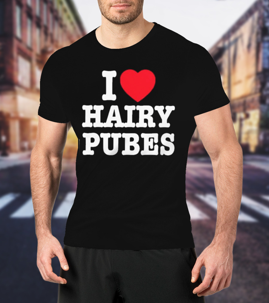 I Love Hairy Pubes T-Shirt