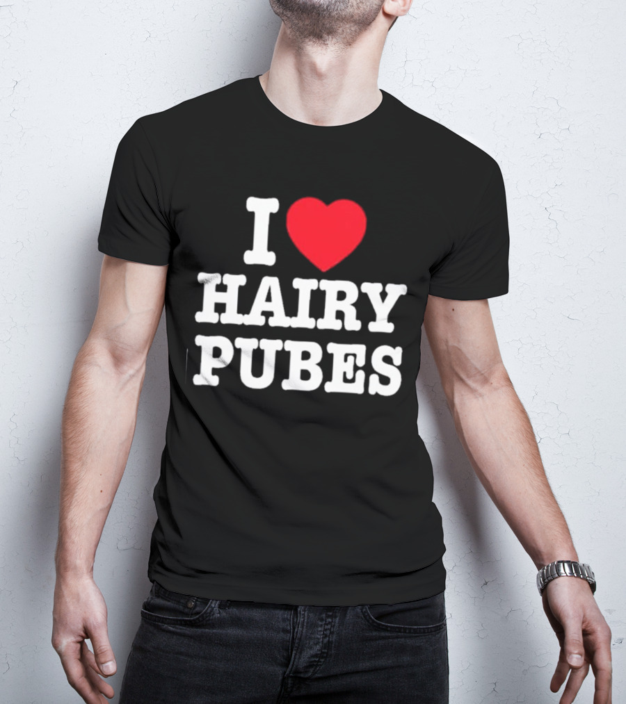 I Love Hairy Pubes T-Shirt