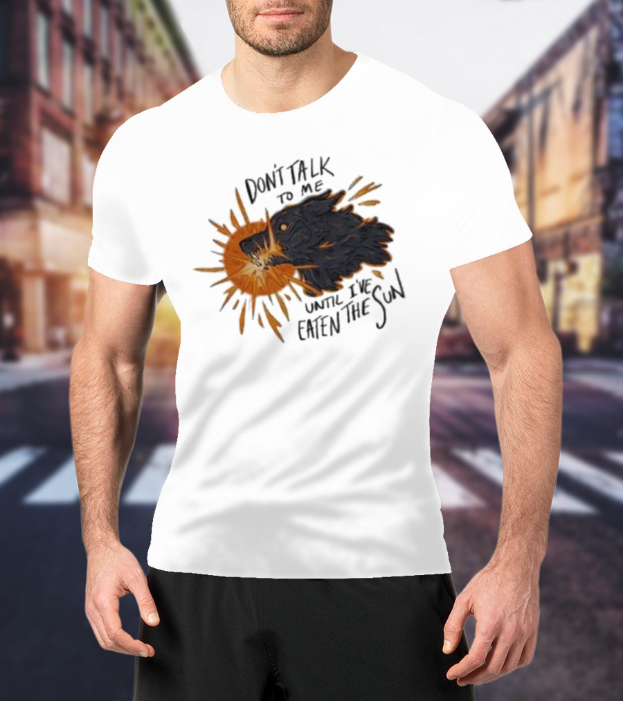 Don't Talk To Me Until I've Eaten The Sun Wolf T-Shirt