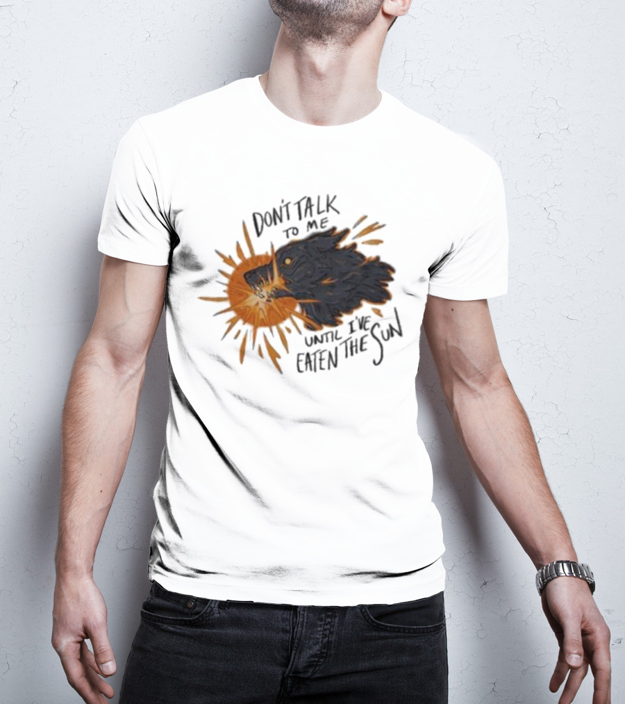 Don't Talk To Me Until I've Eaten The Sun Wolf T-Shirt