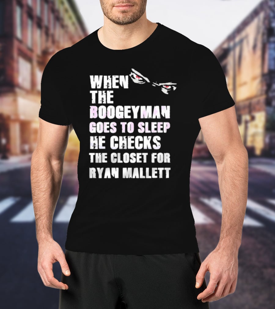 When The Boogeyman Goes To Sleep He Checks The Closet For Ryan Mallett T-Shirt