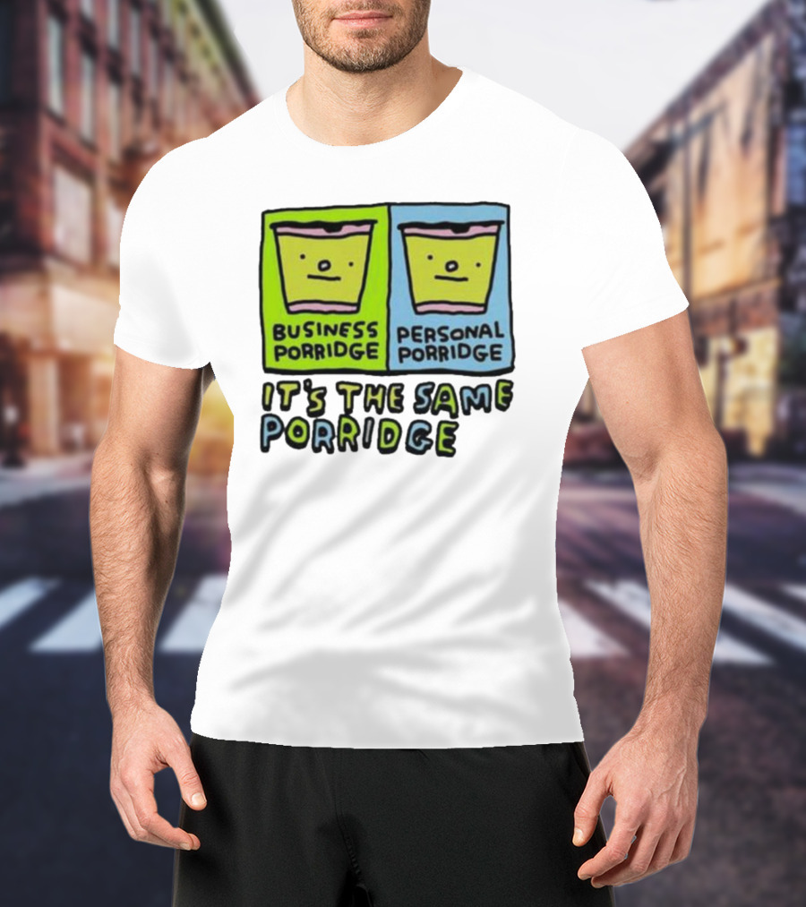 Business Porridge Personal Porridge It's The Same Porridge T-Shirt