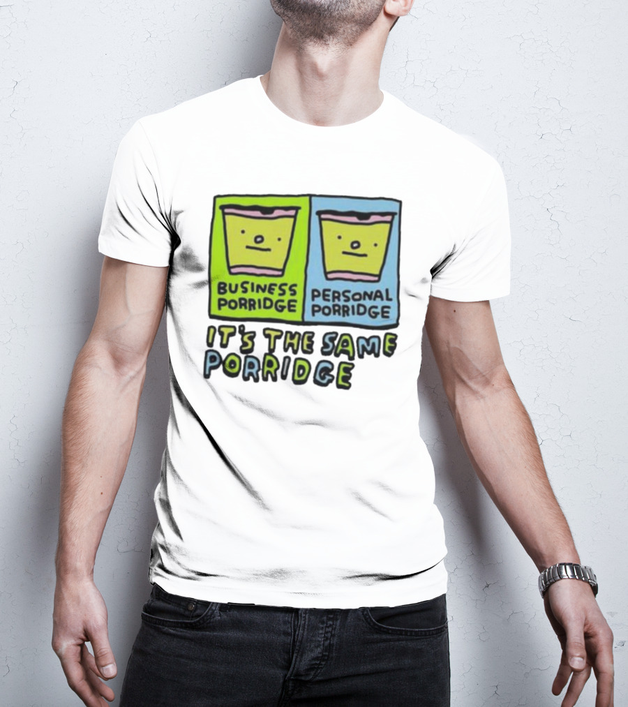 Business Porridge Personal Porridge It's The Same Porridge T-Shirt