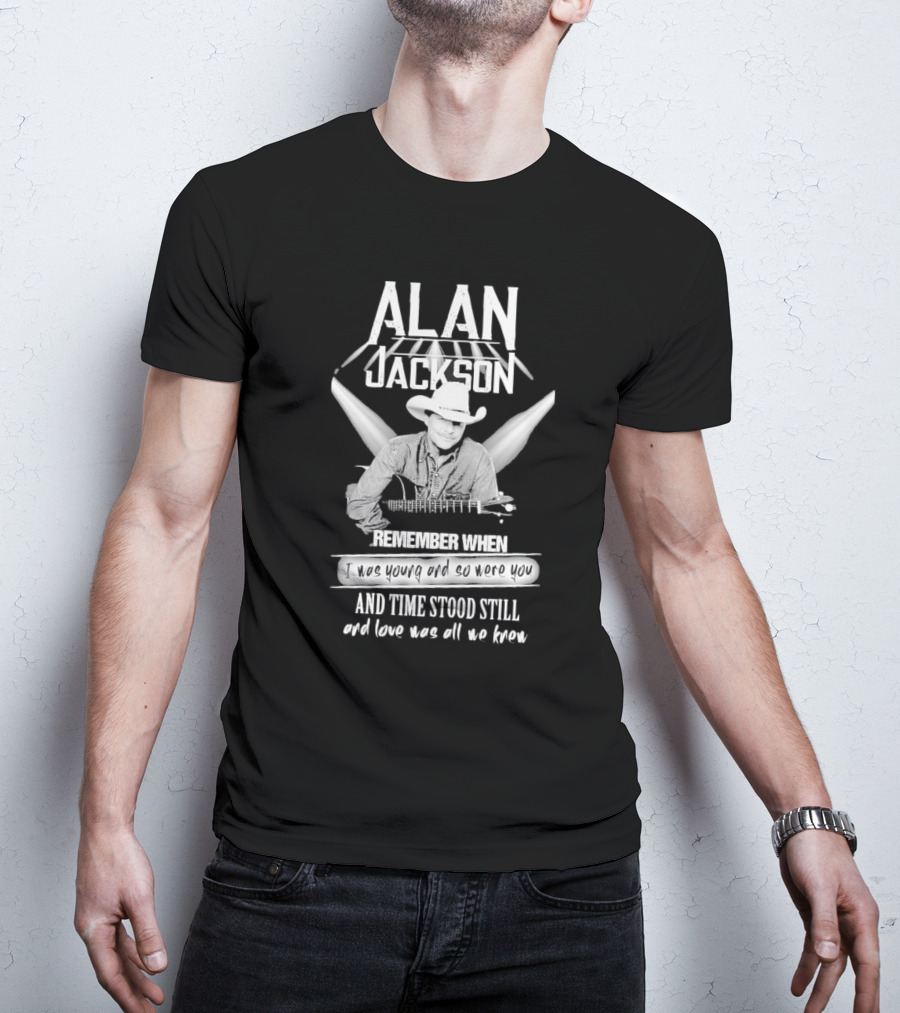 Alan Jackson Remember When I Was Young And So Were You And Time Stood Still T-Shirt