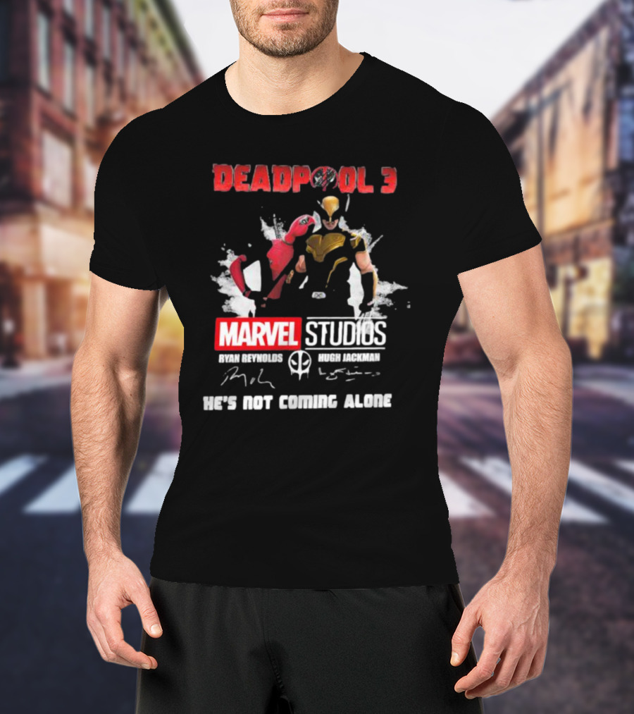 Deadpool 3 Marvel Studios Ryan Reynolds Hugh Jackman He's Not Coming Alone T-Shirt