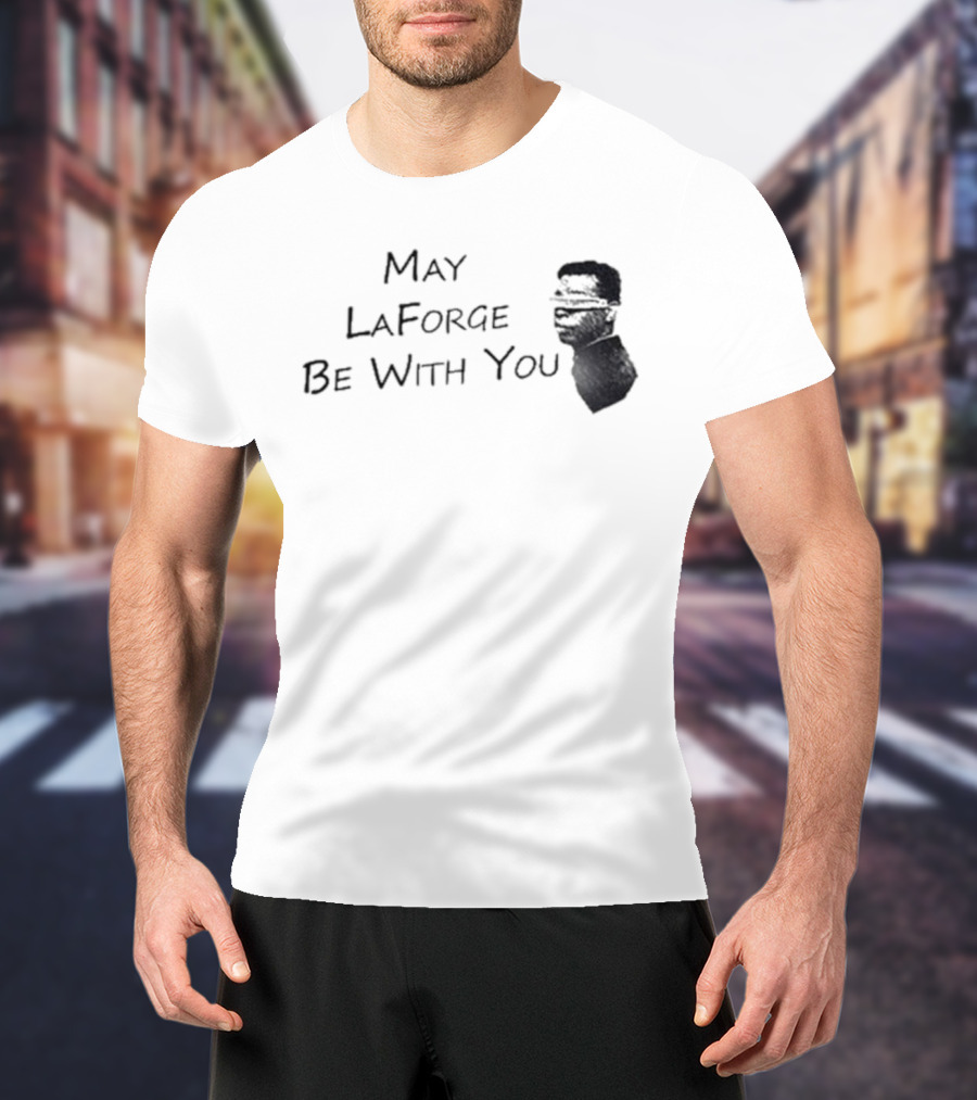 May LaForge Be With You Star Trek Star Wars Mashup T-Shirt