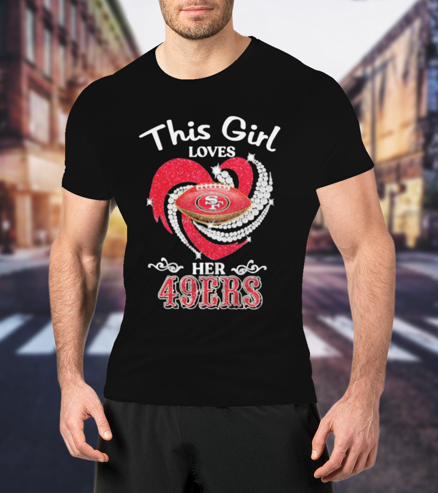 This Girl Loves Her San Francisco 49ers Football Heart T-Shirt