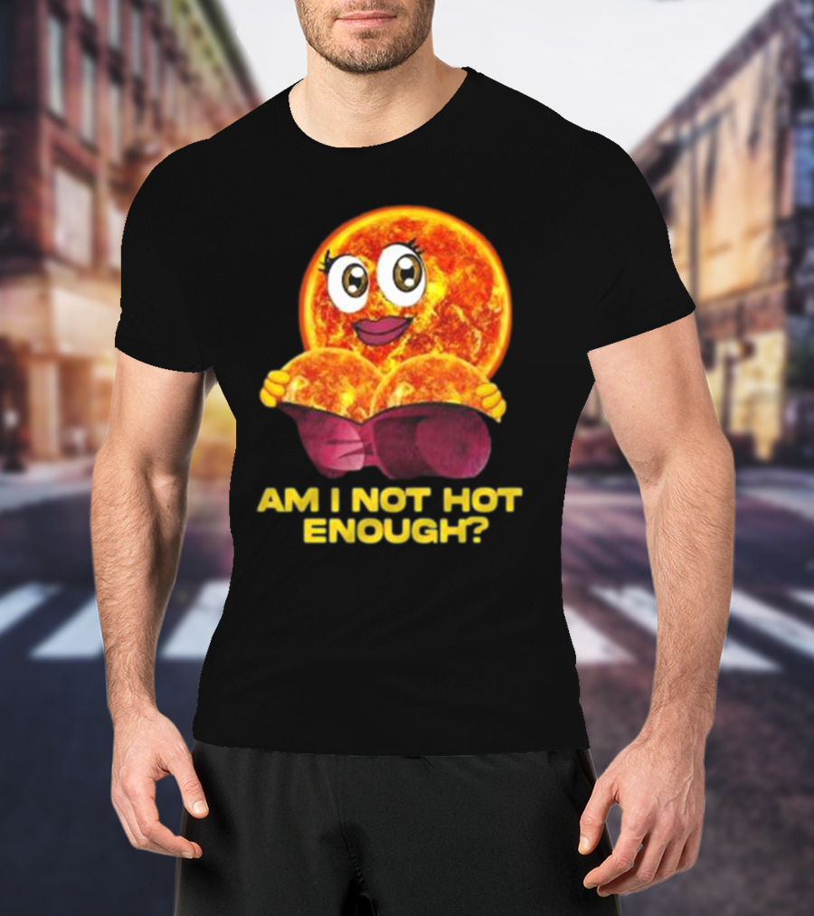 AM I NOT HOT ENOUGH Sun Face With Heart Shape T-Shirt