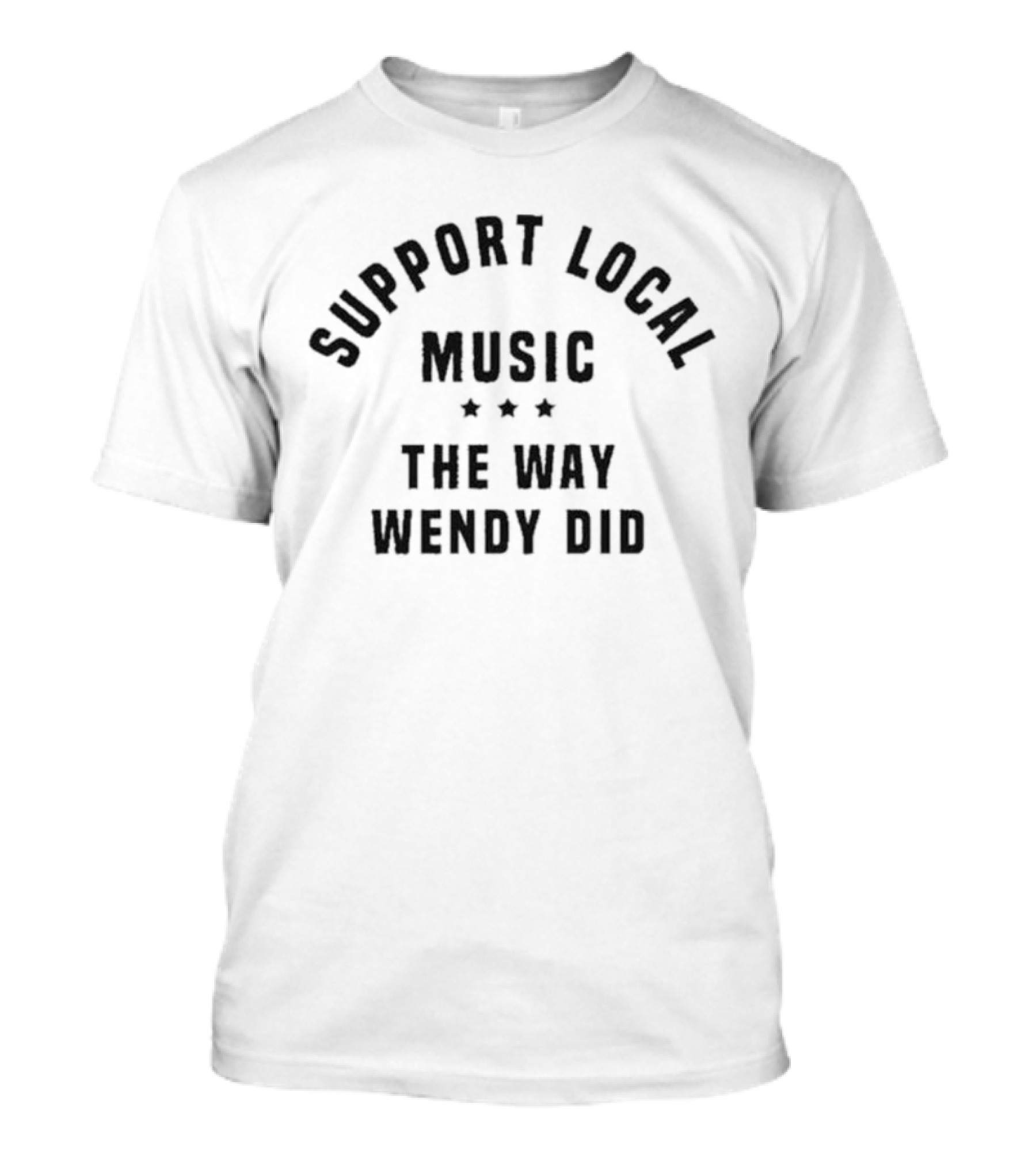 Support Local Music The Way Wendy Did Three Stars T-Shirt
