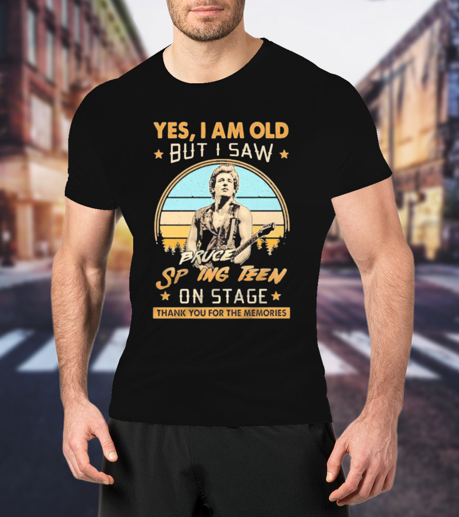 Yes I Am Old But I Saw Bruce Springsteen On Stage Thank You For The Memories T-Shirt