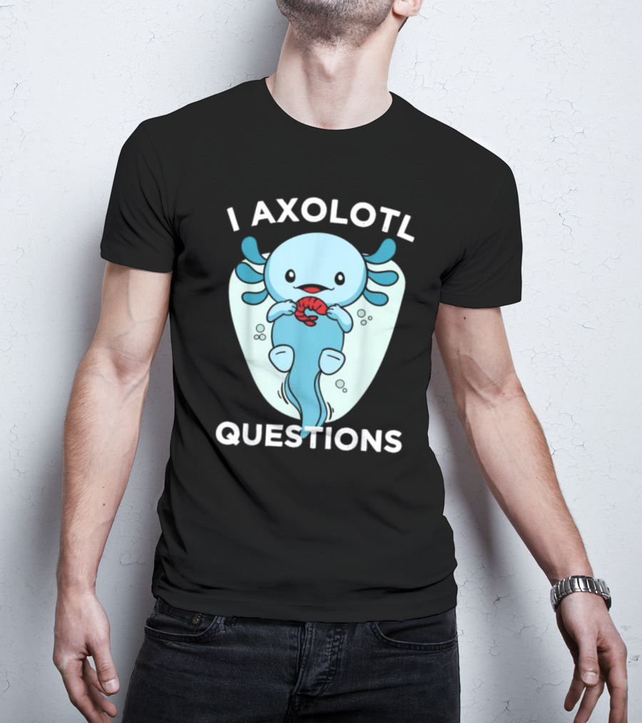 I Axolotl Questions Cute Kawaii Axolotl T-Shirt