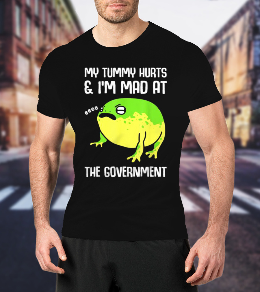My Tummy Hurts And I'm Mad At The Government Frog Eeee T-Shirt