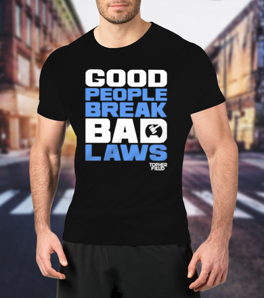 Good People Break Bad Laws Topher Field Spike Cohen T-Shirt