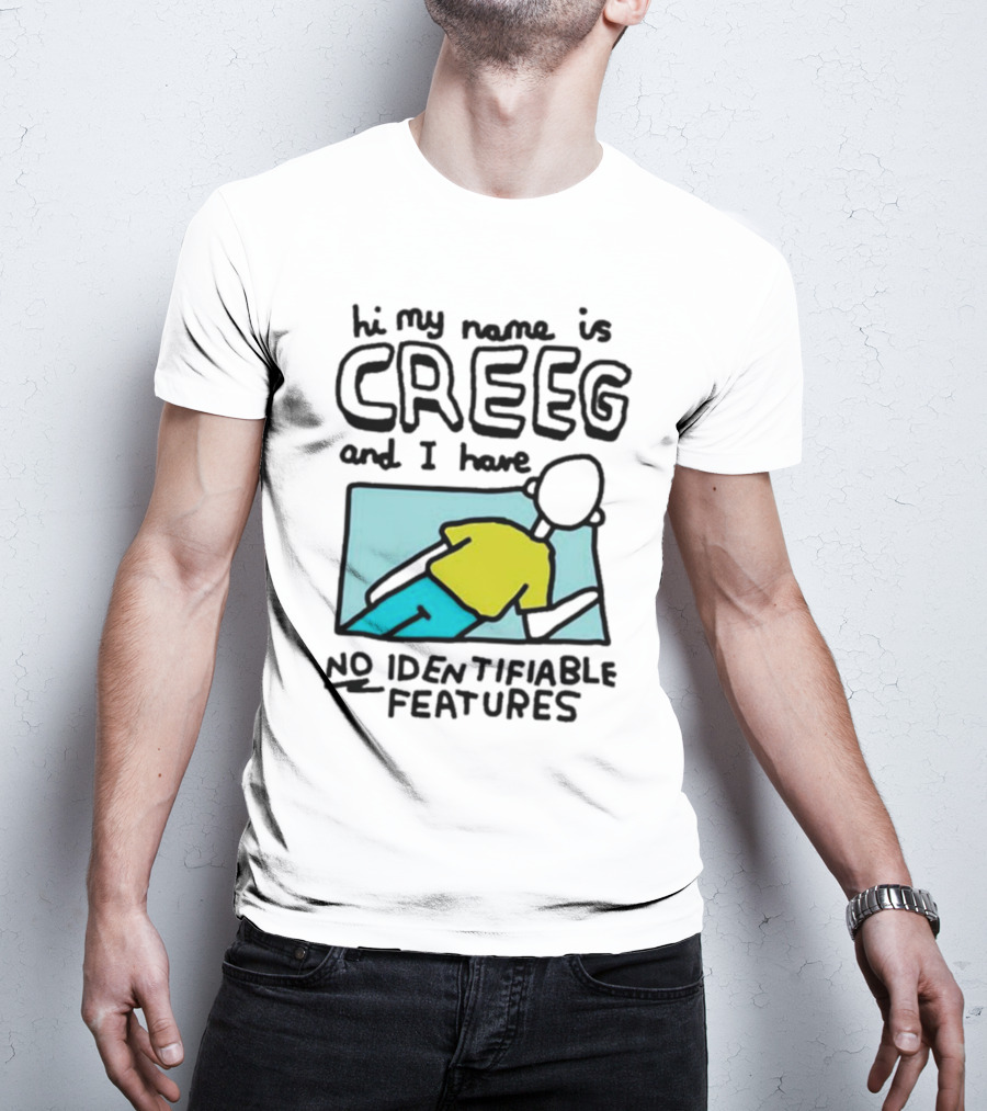 Hi My Name Is CREEG And I Have No Identifiable Features T-Shirt