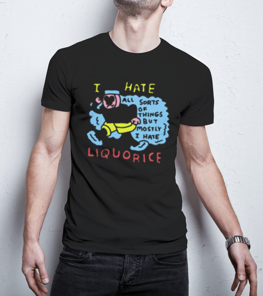 I Hate Liquorice All Sorts Of Things But Mostly I Hate Liquorice T-Shirt