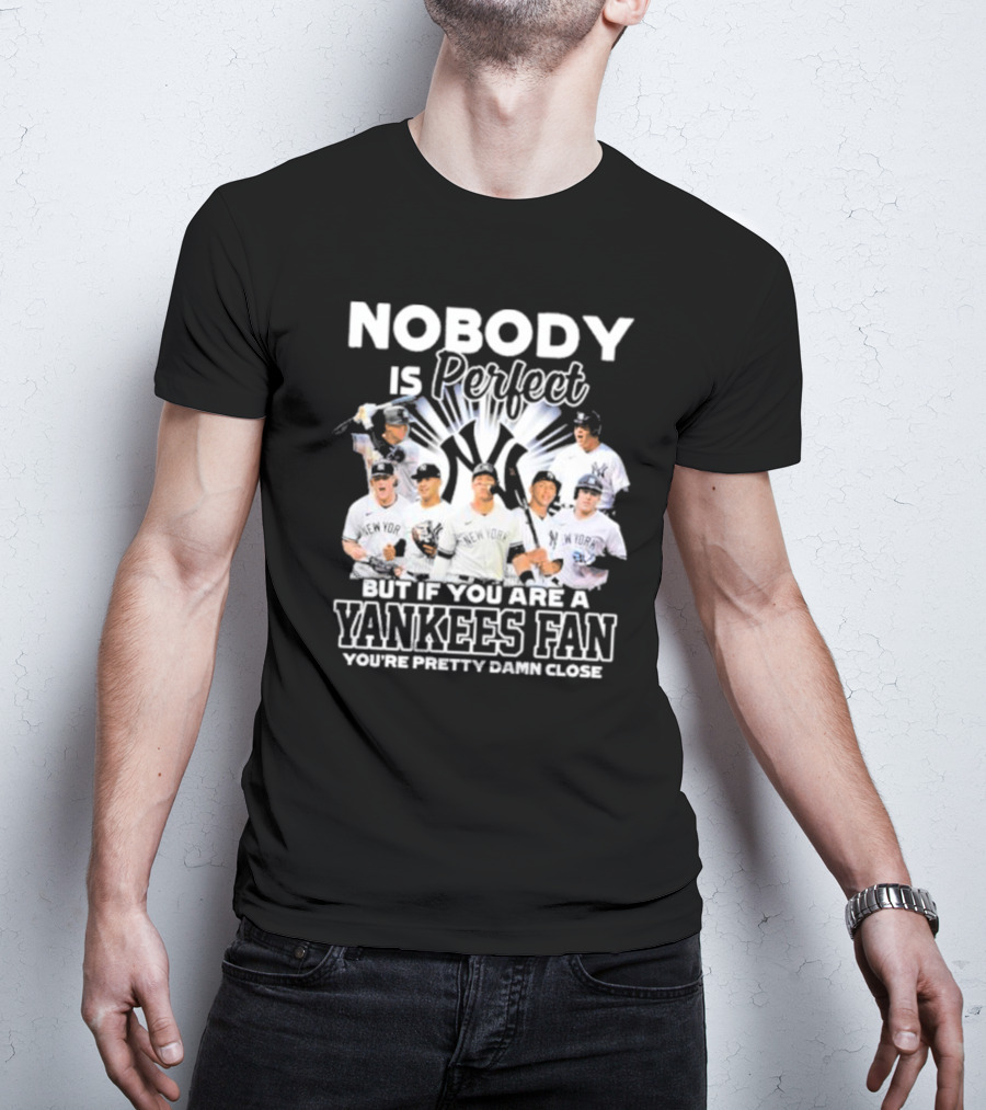 Nobody Is Perfect But If You Are A Yankees Fan You're Pretty Damn Close New York Yankees Players T-Shirt