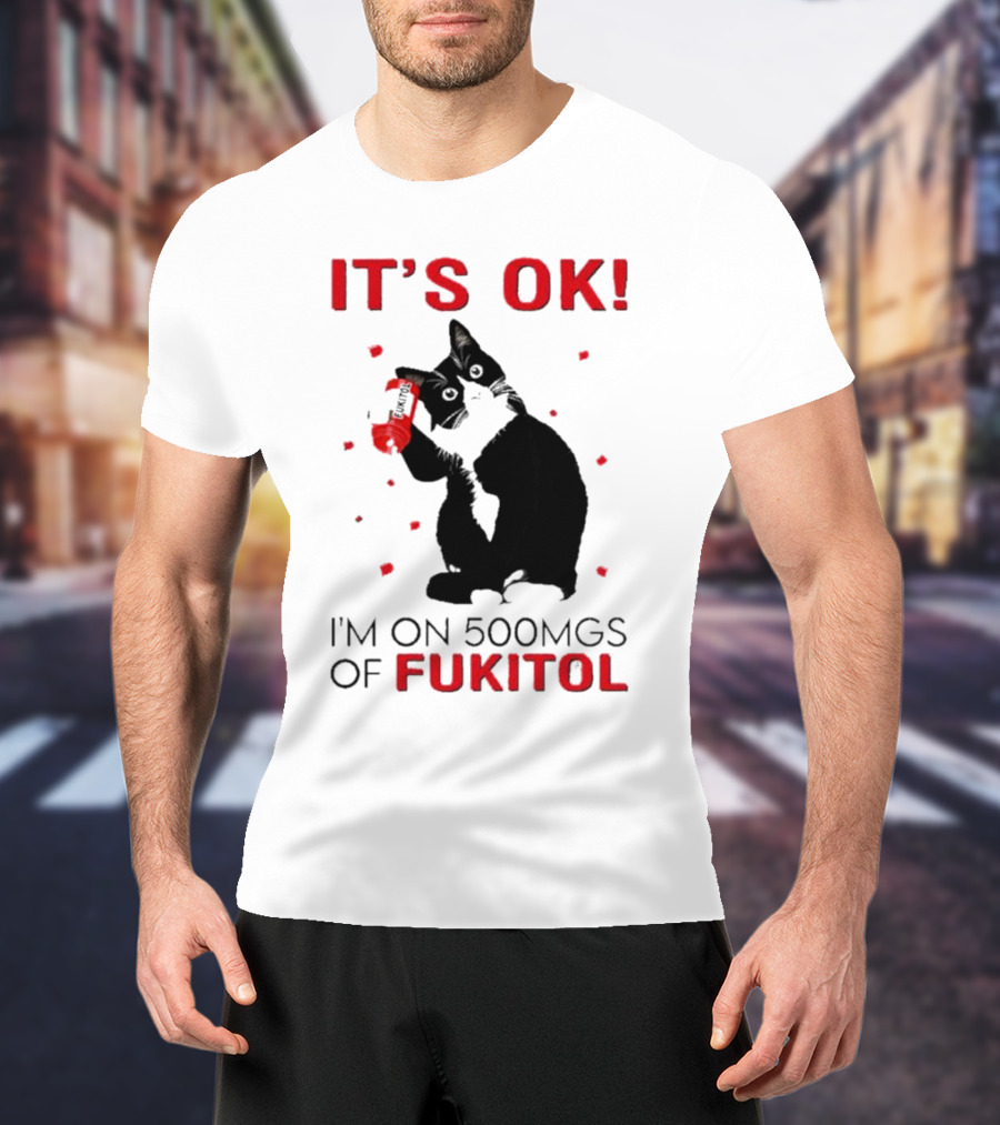It's OK I'm On 500Mgs Of Fukitol Cat With Red Pill Bottle T-Shirt
