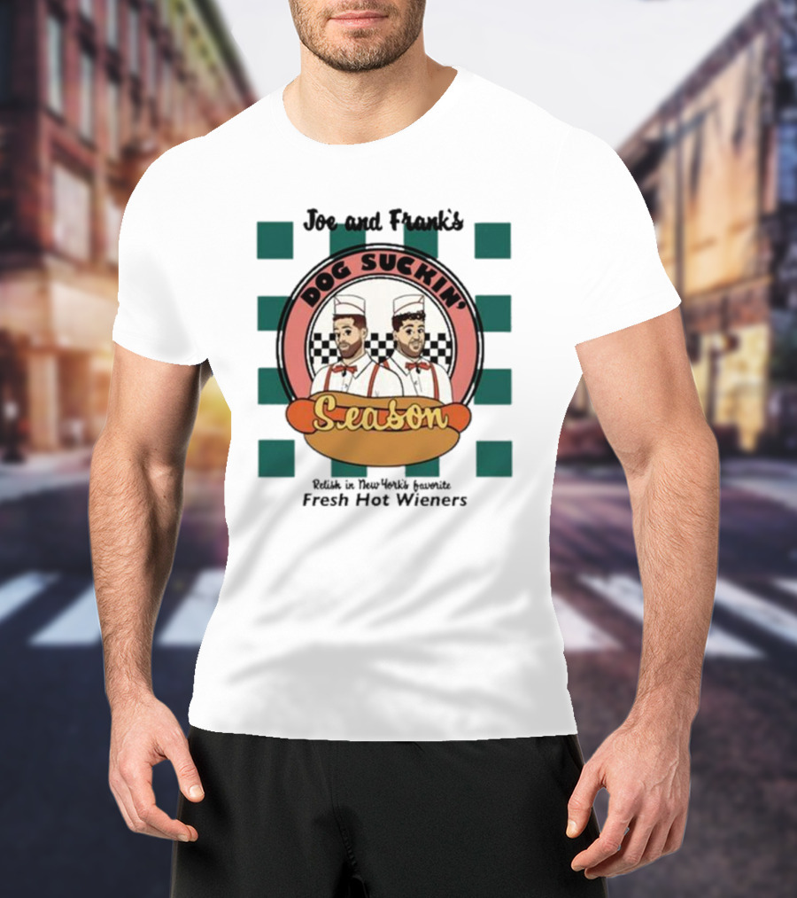 Joe And Frank's Dog Suckin' Season Relish In New York's Favorite Fresh Hot Wieners T-Shirt