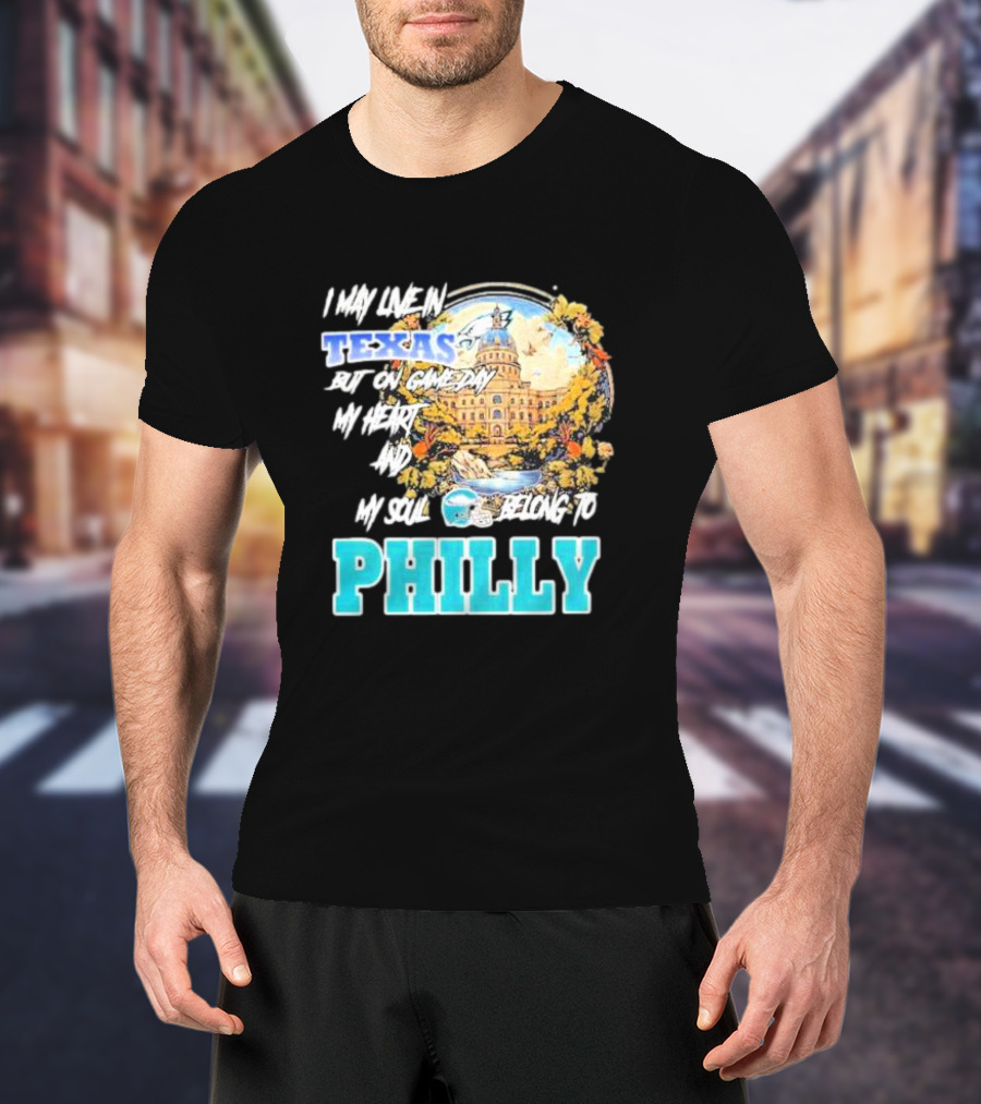 I May Live In Texas But On Game Day My Heart And My Soul Belong To Philly Football Capitol Helmet T-Shirt